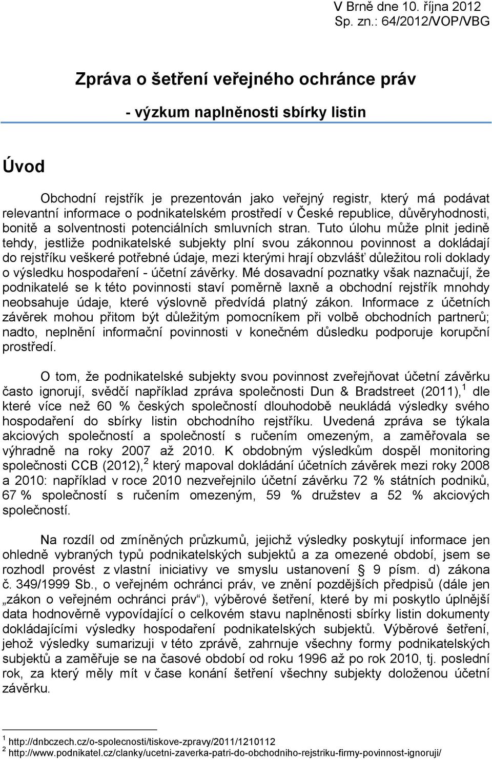 podnikatelském prostředí v České republice, důvěryhodnosti, bonitě a solventnosti potenciálních smluvních stran.