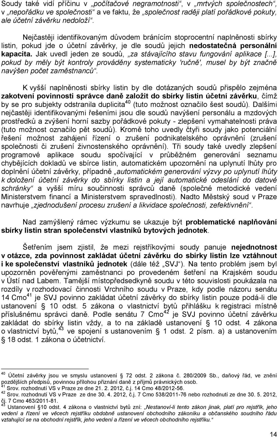 Jak uvedl jeden ze soudů, za stávajícího stavu fungování aplikace [...], pokud by měly být kontroly prováděny systematicky 'ručně', musel by být značně navýšen počet zaměstnanců.