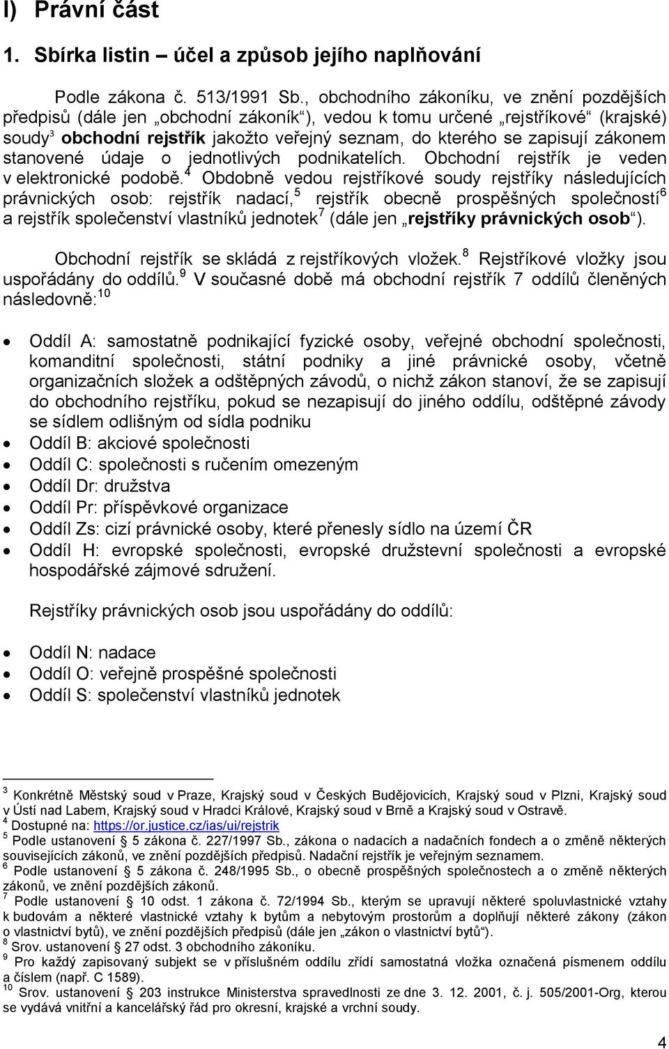 zákonem stanovené údaje o jednotlivých podnikatelích. Obchodní rejstřík je veden v elektronické podobě.