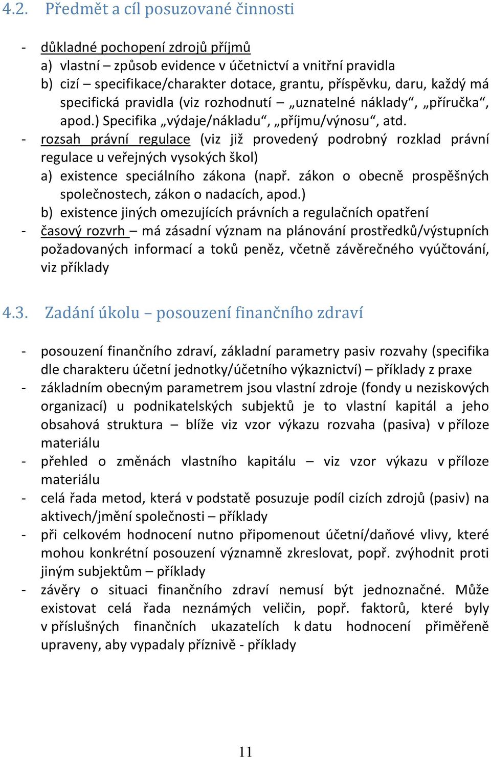 - rozsah právní regulace (viz již provedený podrobný rozklad právní regulace u veřejných vysokých škol) a) existence speciálního zákona (např.