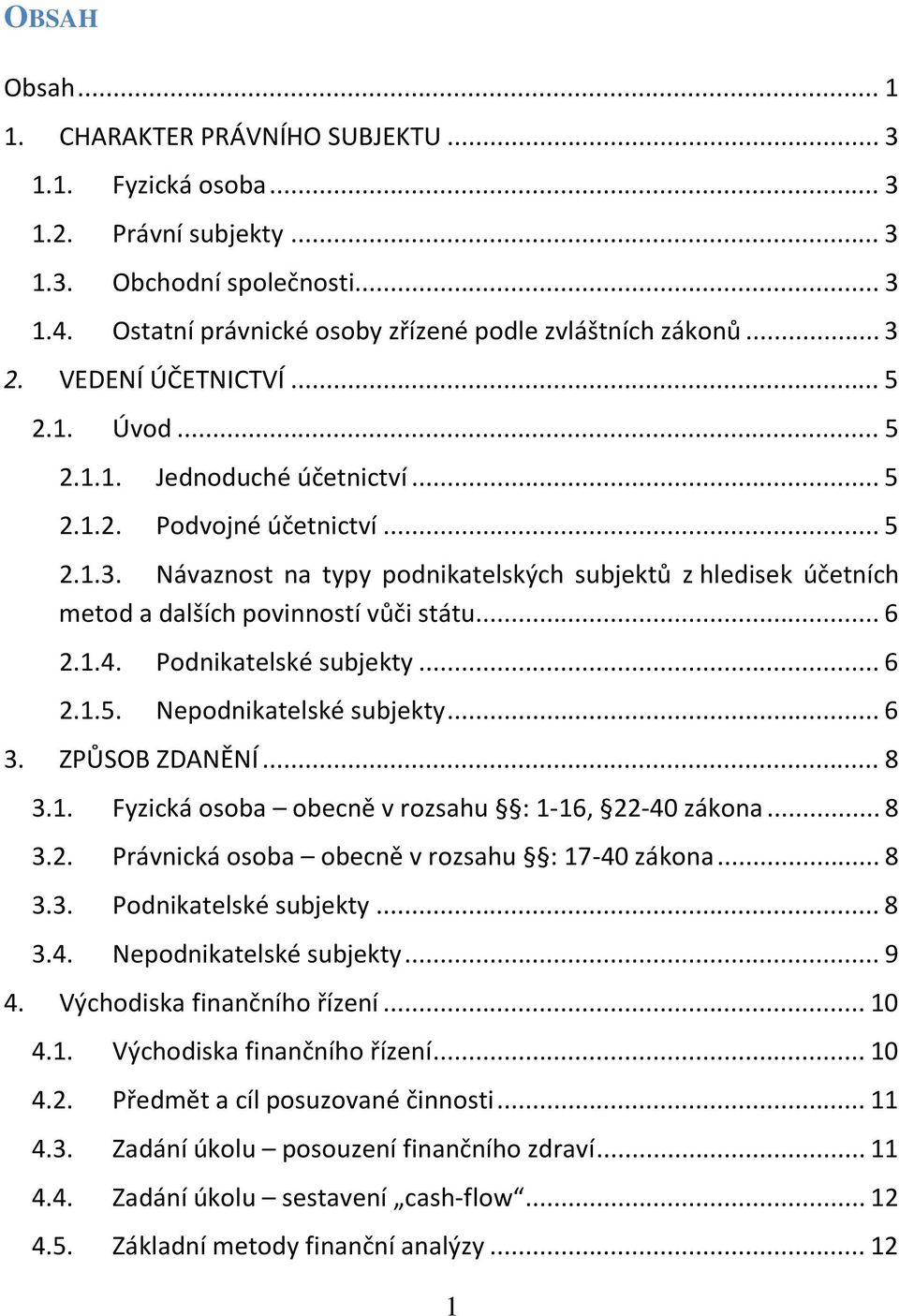 Návaznost na typy podnikatelských subjektů z hledisek účetních metod a dalších povinností vůči státu... 6 2.1.4. Podnikatelské subjekty... 6 2.1.5. Nepodnikatelské subjekty... 6 3. ZPŮSOB ZDANĚNÍ.