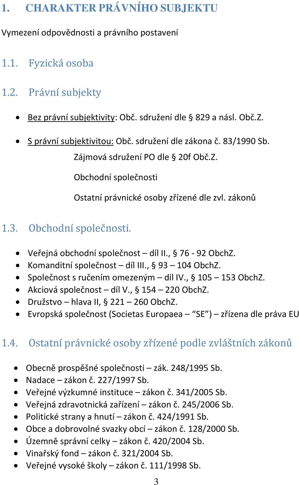 , 76-92 ObchZ. Komanditní společnost díl III., 93 104 ObchZ. Společnost s ručením omezeným díl IV., 105 153 ObchZ. Akciová společnost díl V., 154 220 ObchZ. Družstvo hlava II, 221 260 ObchZ.