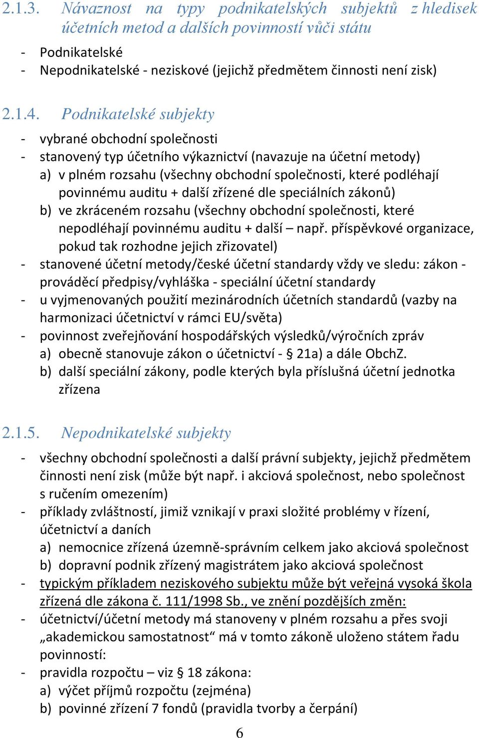 auditu + další zřízené dle speciálních zákonů) b) ve zkráceném rozsahu (všechny obchodní společnosti, které nepodléhají povinnému auditu + další např.