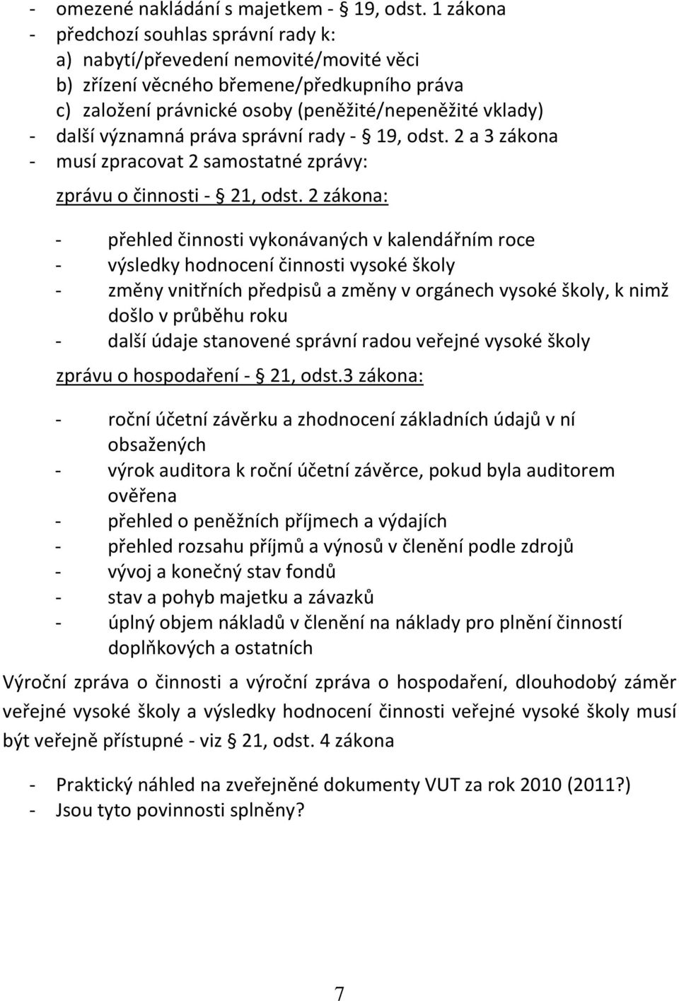 významná práva správní rady - 19, odst. 2 a 3 zákona - musí zpracovat 2 samostatné zprávy: zprávu o činnosti - 21, odst.