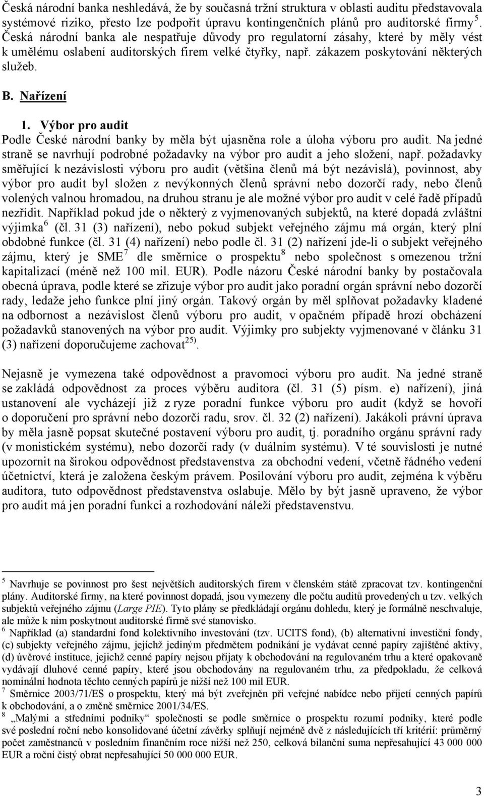 Výbor pro audit Podle České národní banky by měla být ujasněna role a úloha výboru pro audit. Na jedné straně se navrhují podrobné požadavky na výbor pro audit a jeho složení, např.