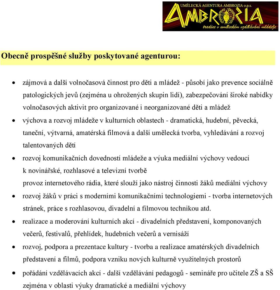 amatérská filmová a další umělecká tvorba, vyhledávání a rozvoj talentovaných dětí rozvoj komunikačních dovedností mládeže a výuka mediální výchovy vedoucí k novinářské, rozhlasové a televizní tvorbě