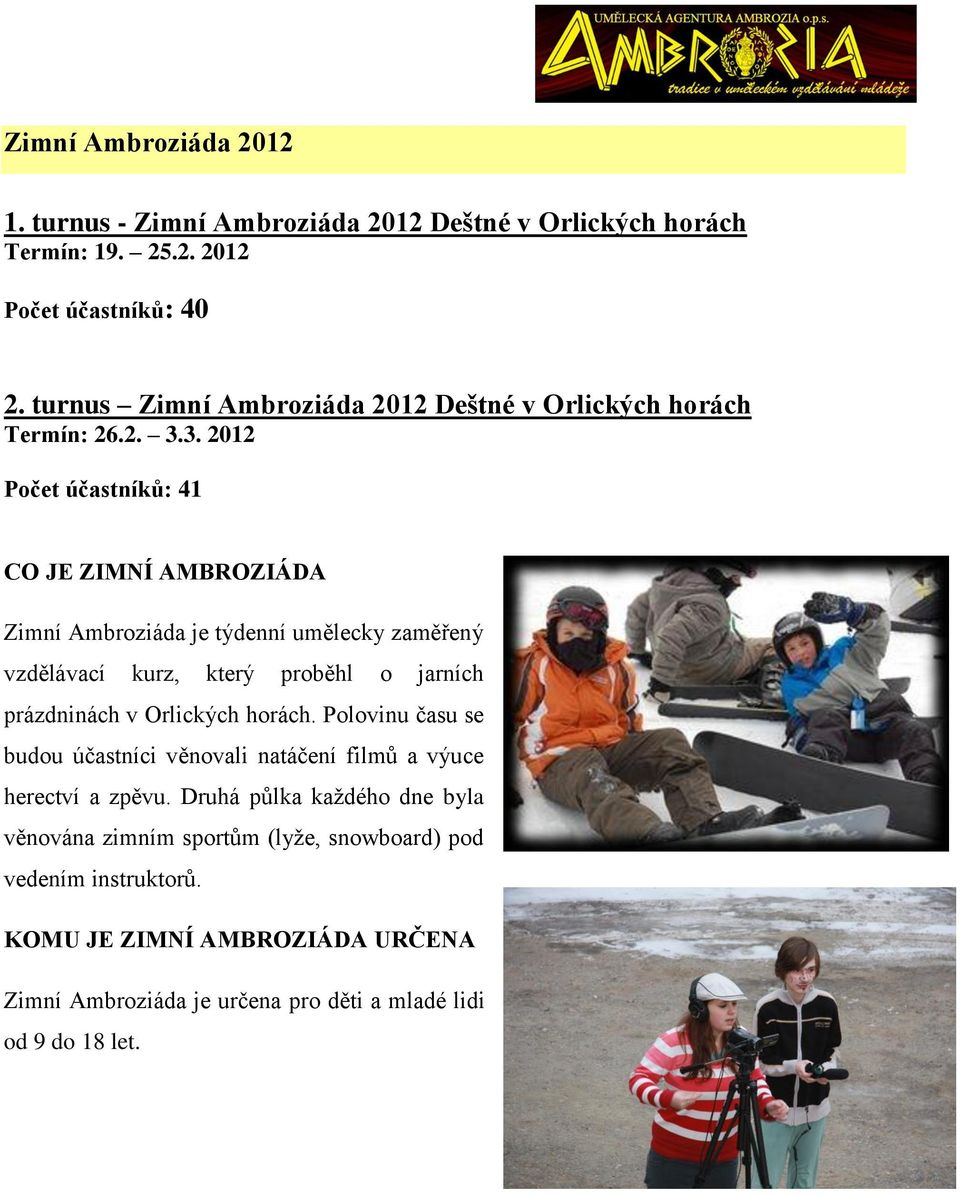 3. 2012 Počet účastníků: 41 CO JE ZIMNÍ AMBROZIÁDA Zimní Ambroziáda je týdenní umělecky zaměřený vzdělávací kurz, který proběhl o jarních prázdninách v