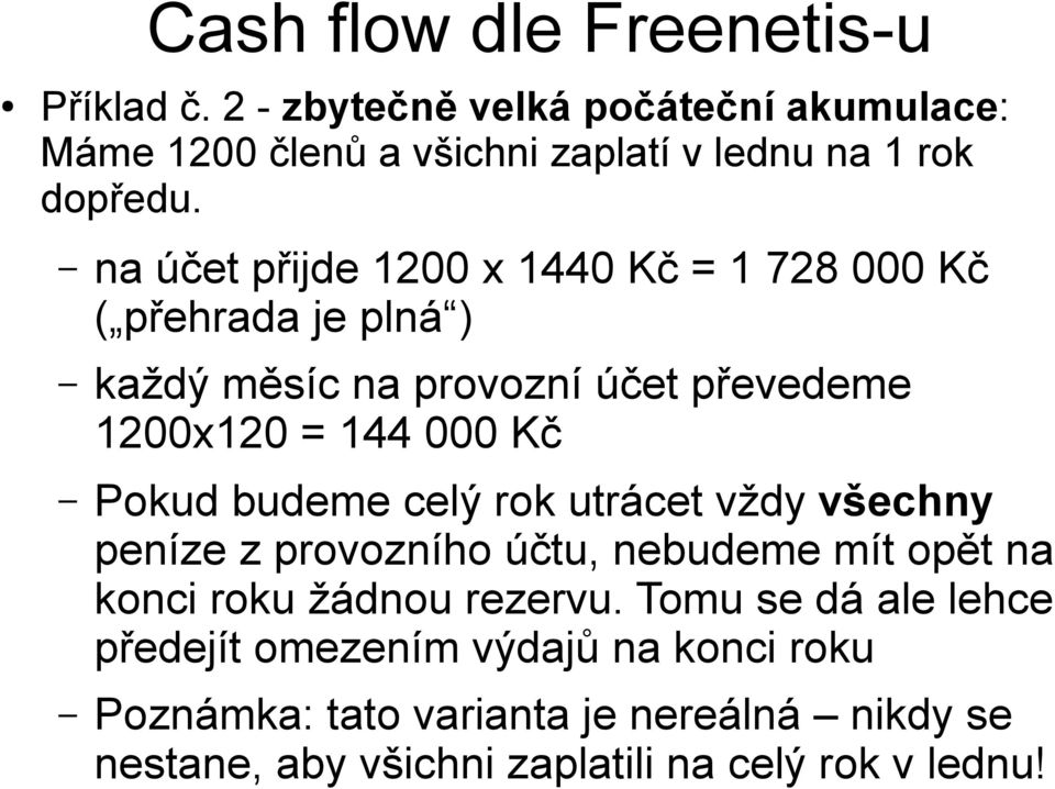 na účet přijde 1200 x 1440 Kč = 1 728 000 Kč ( přehrada je plná ) každý měsíc na provozní účet převedeme 1200x120 = 144 000 Kč Pokud