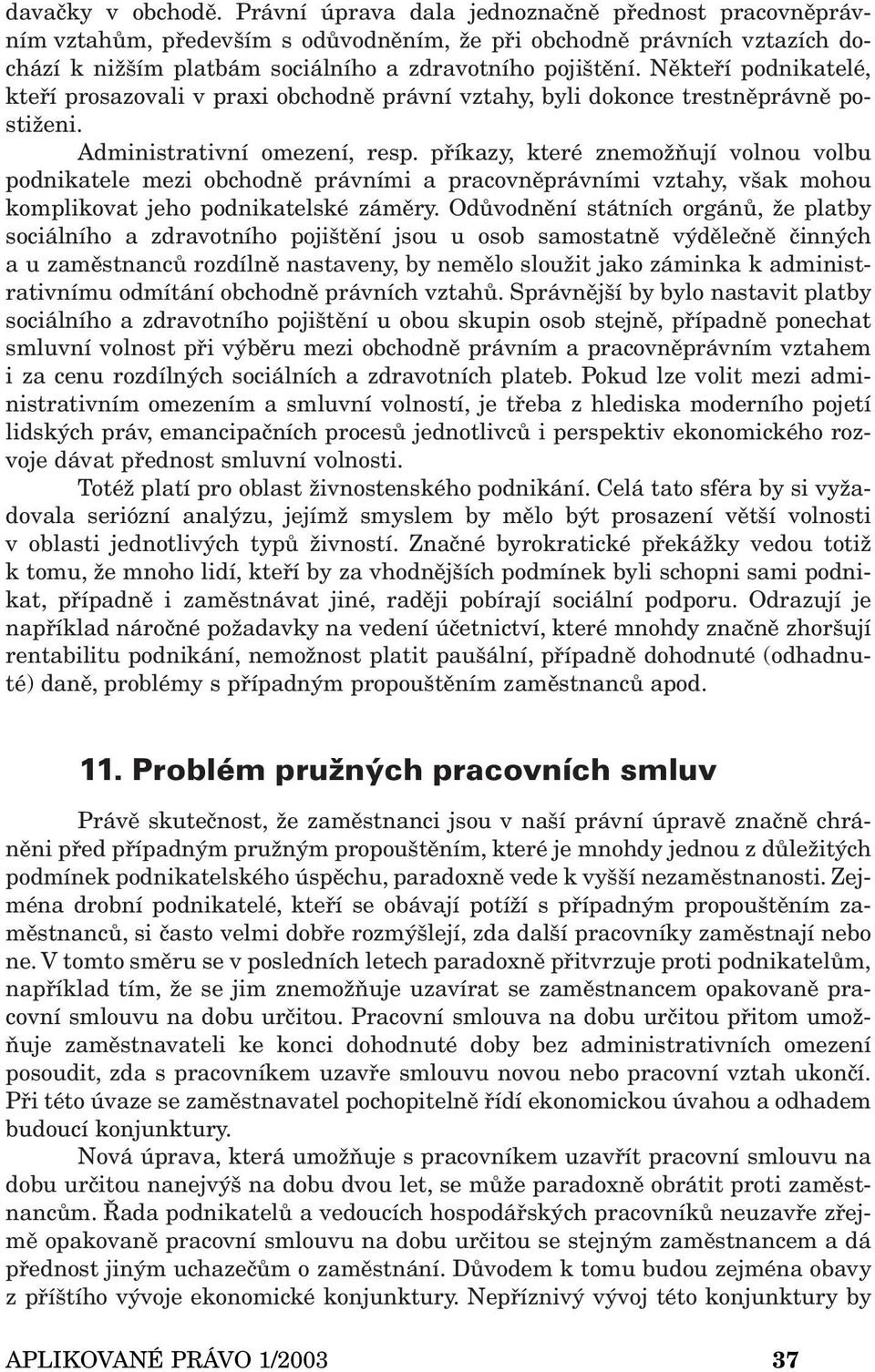 Někteří podnikatelé, kteří prosazovali v praxi obchodně právní vztahy, byli dokonce trestněprávně postiženi. Administrativní omezení, resp.