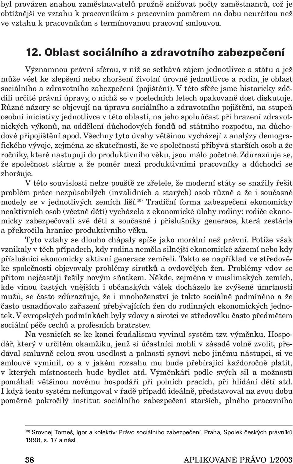 Oblast sociálního a zdravotního zabezpečení Významnou právní sférou, v níž se setkává zájem jednotlivce a státu a jež může vést ke zlepšení nebo zhoršení životní úrovně jednotlivce a rodin, je oblast