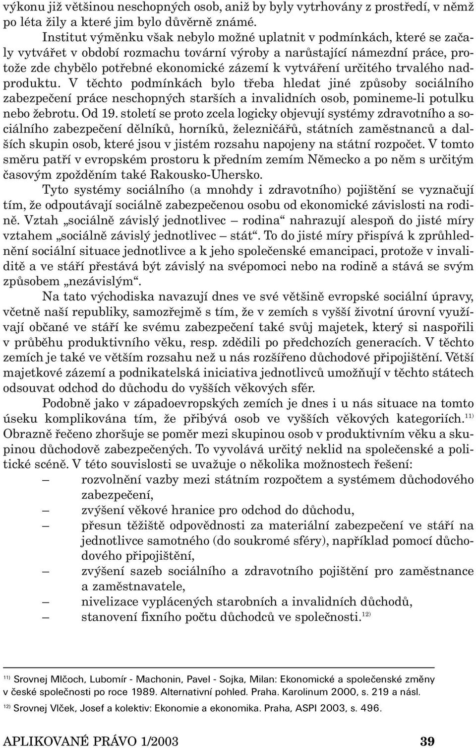 vytváření určitého trvalého nadproduktu. V těchto podmínkách bylo třeba hledat jiné způsoby sociálního zabezpečení práce neschopných starších a invalidních osob, pomineme-li potulku nebo žebrotu.