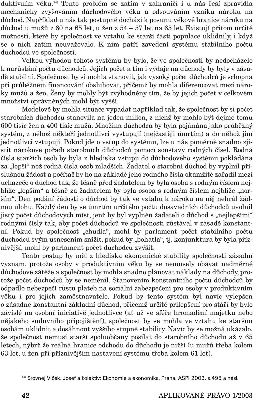 Existují přitom určité možnosti, které by společnost ve vztahu ke starší části populace uklidnily, i když se o nich zatím neuvažovalo.