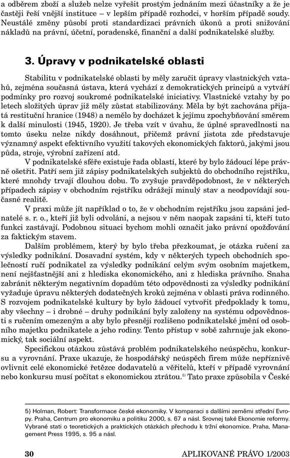 Úpravy v podnikatelské oblasti Stabilitu v podnikatelské oblasti by měly zaručit úpravy vlastnických vztahů, zejména současná ústava, která vychází z demokratických principů a vytváří podmínky pro