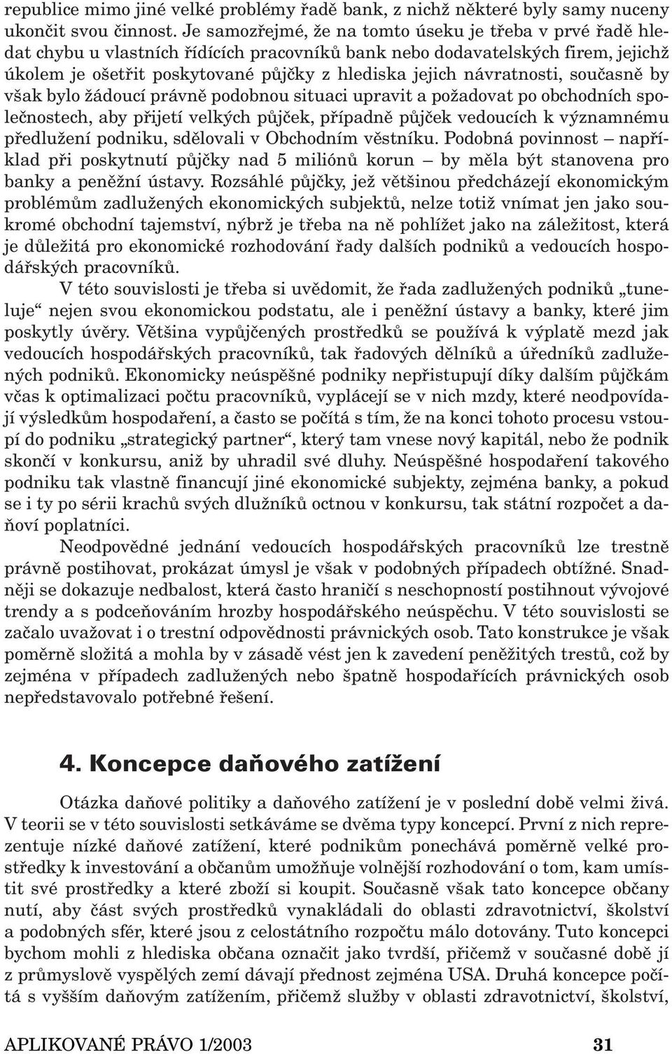 návratnosti, současně by však bylo žádoucí právně podobnou situaci upravit a požadovat po obchodních společnostech, aby přijetí velkých půjček, případně půjček vedoucích k významnému předlužení