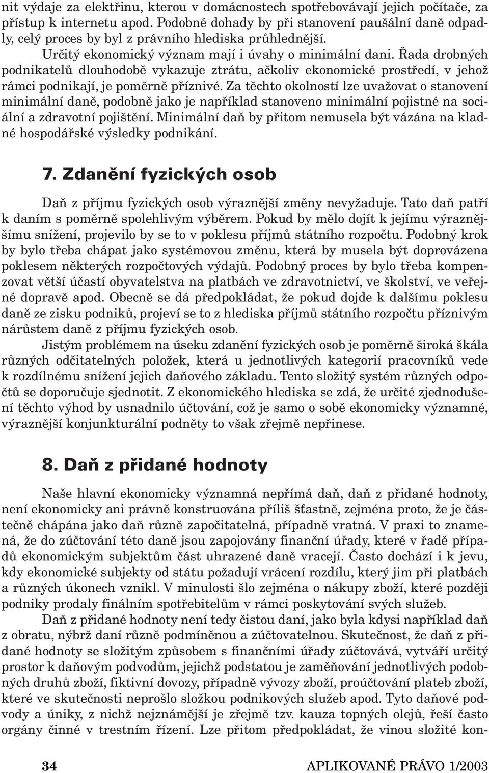 Řada drobných podnikatelů dlouhodobě vykazuje ztrátu, ačkoliv ekonomické prostředí, v jehož rámci podnikají, je poměrně příznivé.