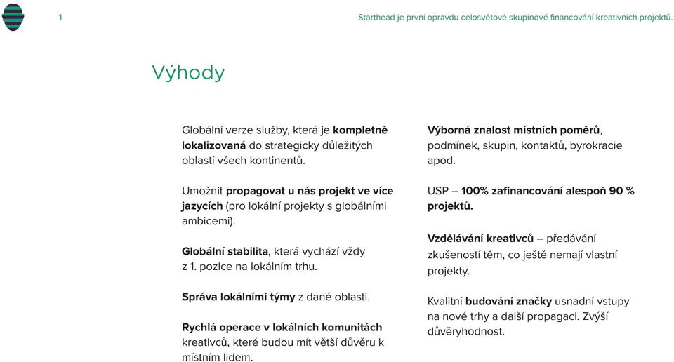 Správa lokálními týmy z dané oblasti. Rychlá operace v lokálních komunitách kreativců, které budou mít větší důvěru k místním lidem.