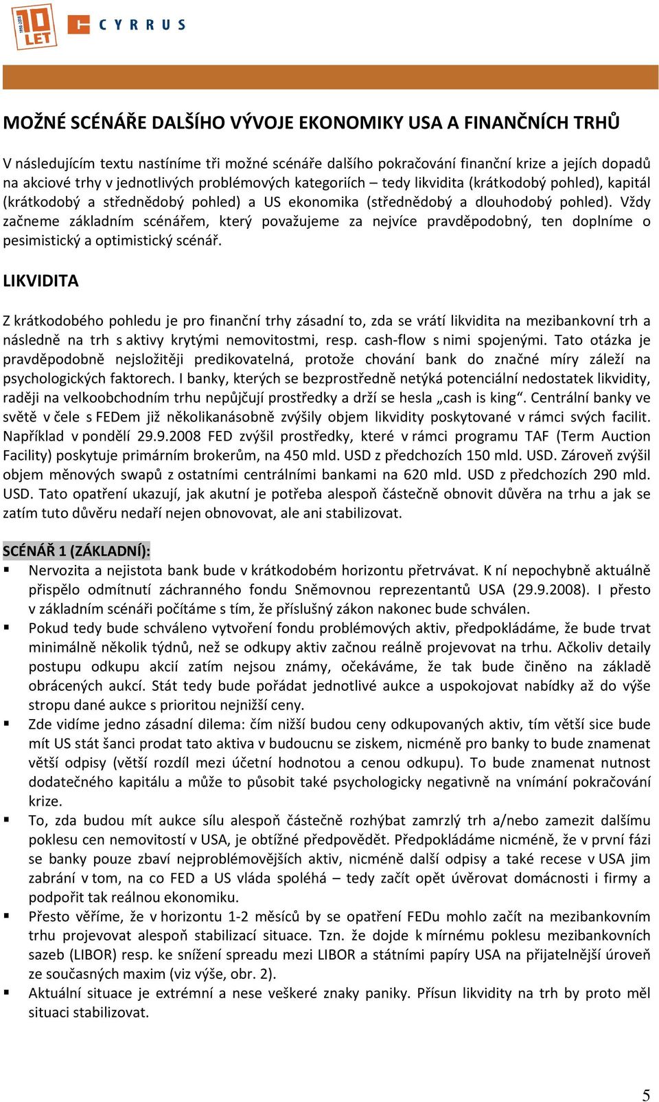 Vždy začneme základním scénářem, který považujeme za nejvíce pravděpodobný, ten doplníme o pesimistický a optimistický scénář.