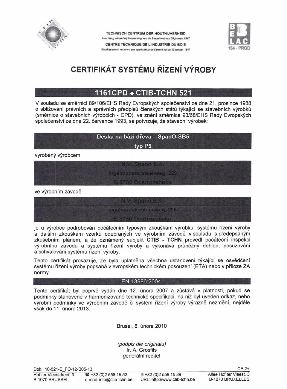 prosince 1988 Deska na bázi dřeva - SpanO-SB5 typ P5 a dalším zkouškám vzorků odebraných v souladu s předepsaným zkušebním plánem, a že oznámený subjekt CTIB - TCHN provedl počáteční inspekci EN