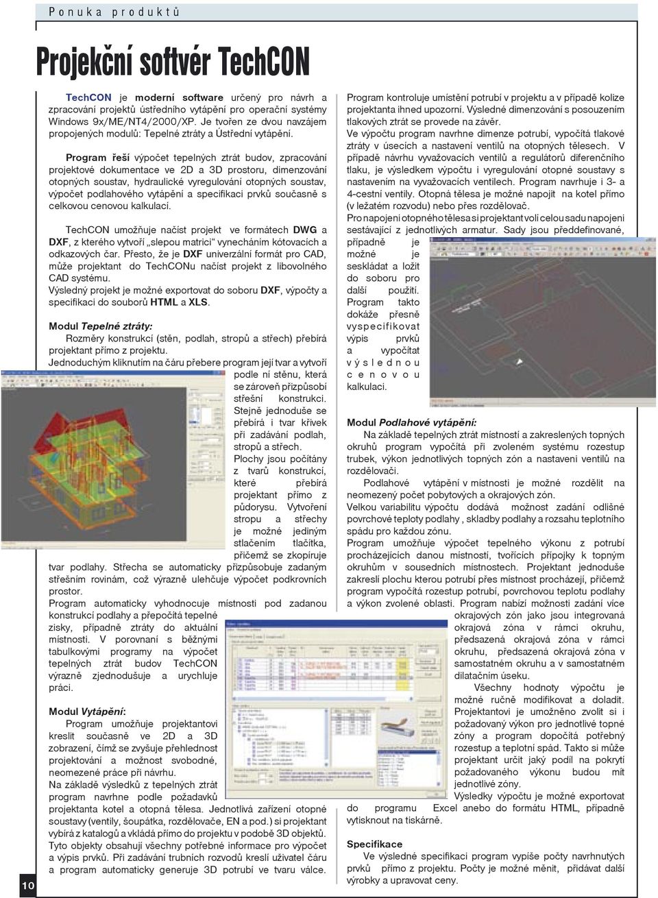 Program øeší výpoèet tepelných ztrát budov, zpracování projektové dokumentace ve 2D a 3D prostoru, dimenzování otopných soustav, hydraulické vyregulování otopných soustav, výpoèet podlahového