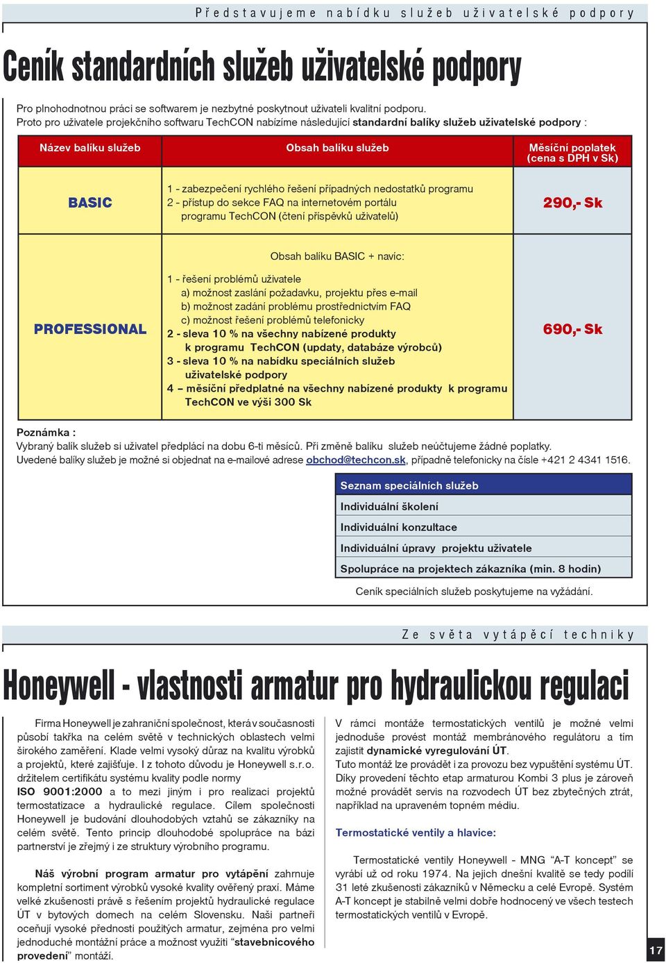 Proto pro uživatele projekèního softwaru TechCON nabízíme následující standardní balíky služeb uživatelské podpory : Název balíku služeb Obsah balíku služeb Mìsíèní poplatek (cena s DPH v Sk) BASIC 1