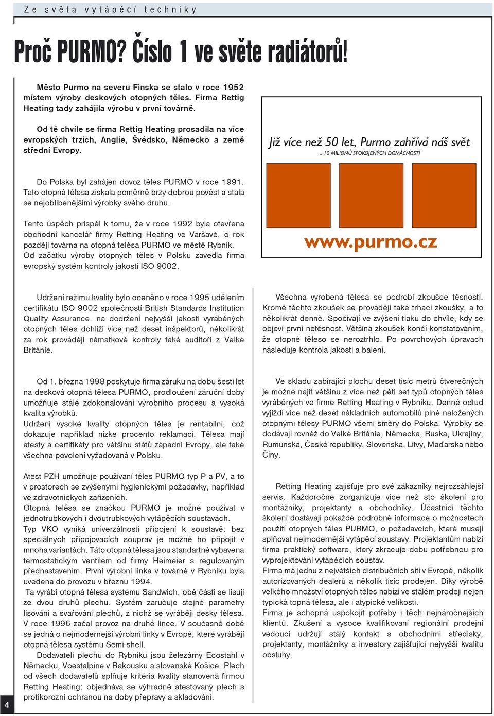 číslo ve světě radiátorů Od té chvíle se firma Rettig Heating prosadila na více evropských trzích, Anglie, Švédsko, Nìmecko a zemì støední Evropy. Již více než 50 let, Purmo zahřívá náš svět.