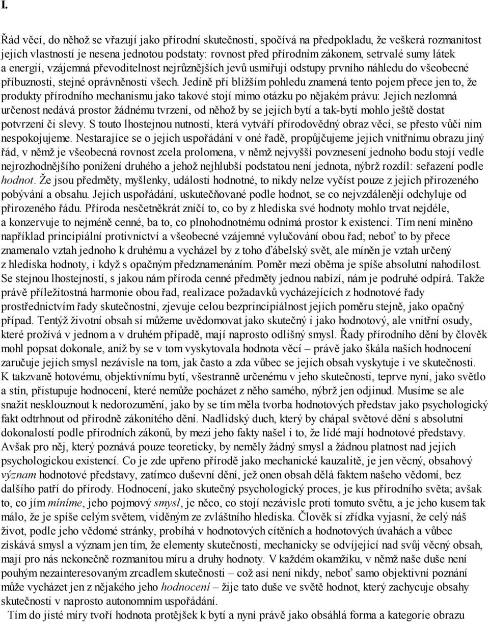 Jedině při bližším pohledu znamená tento pojem přece jen to, že produkty přírodního mechanismu jako takové stojí mimo otázku po nějakém právu: Jejich nezlomná určenost nedává prostor žádnému tvrzení,