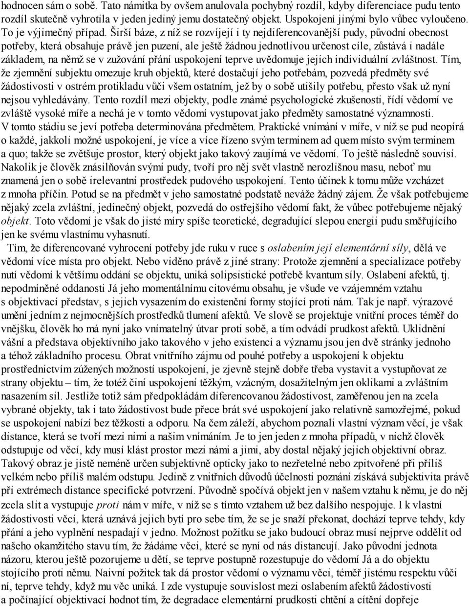 Širší báze, z níž se rozvíjejí i ty nejdiferencovanější pudy, původní obecnost potřeby, která obsahuje právě jen puzení, ale ještě žádnou jednotlivou určenost cíle, zůstává i nadále základem, na němž