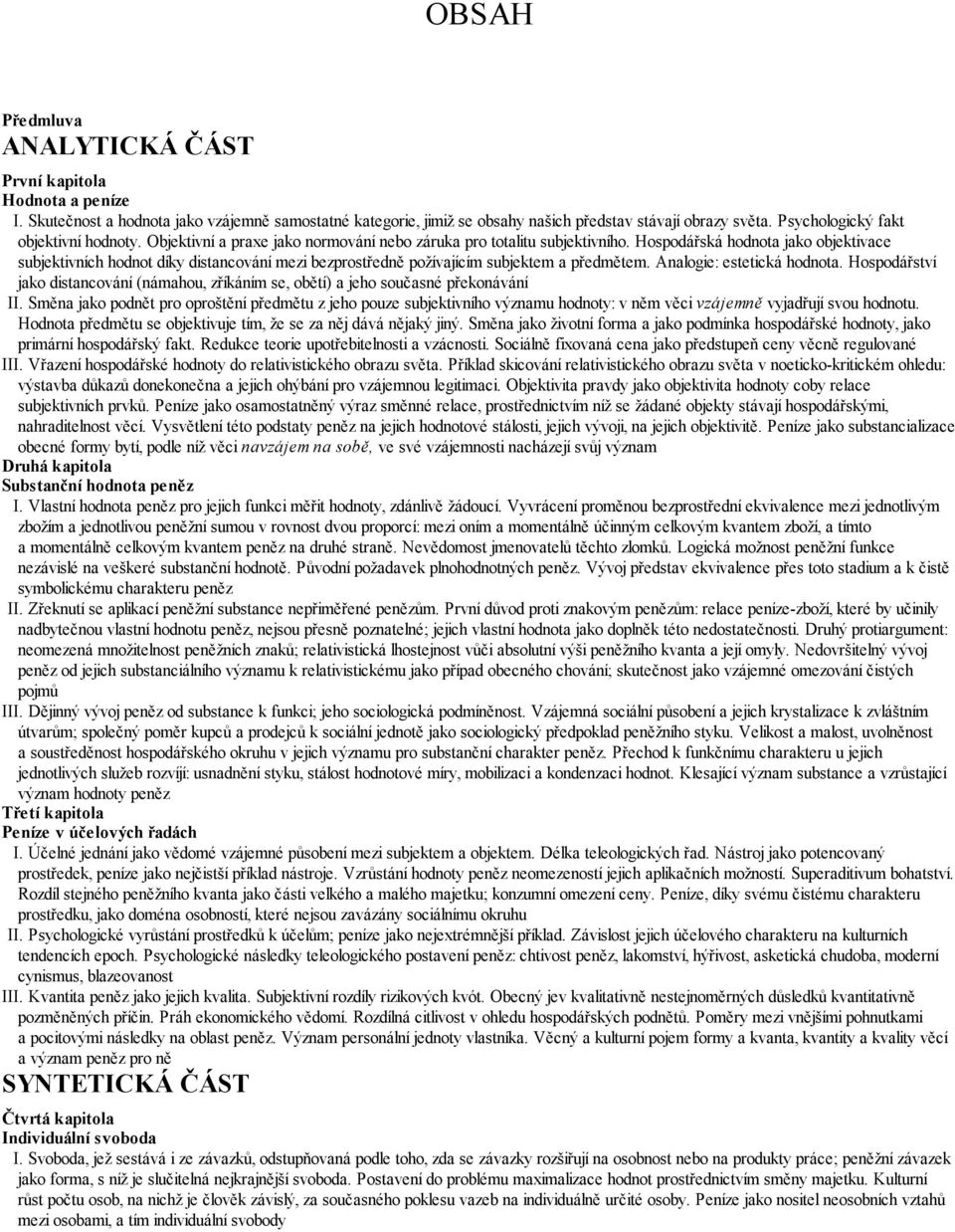 Hospodářská hodnota jako objektivace subjektivních hodnot díky distancování mezi bezprostředně požívajícím subjektem a předmětem. Analogie: estetická hodnota.