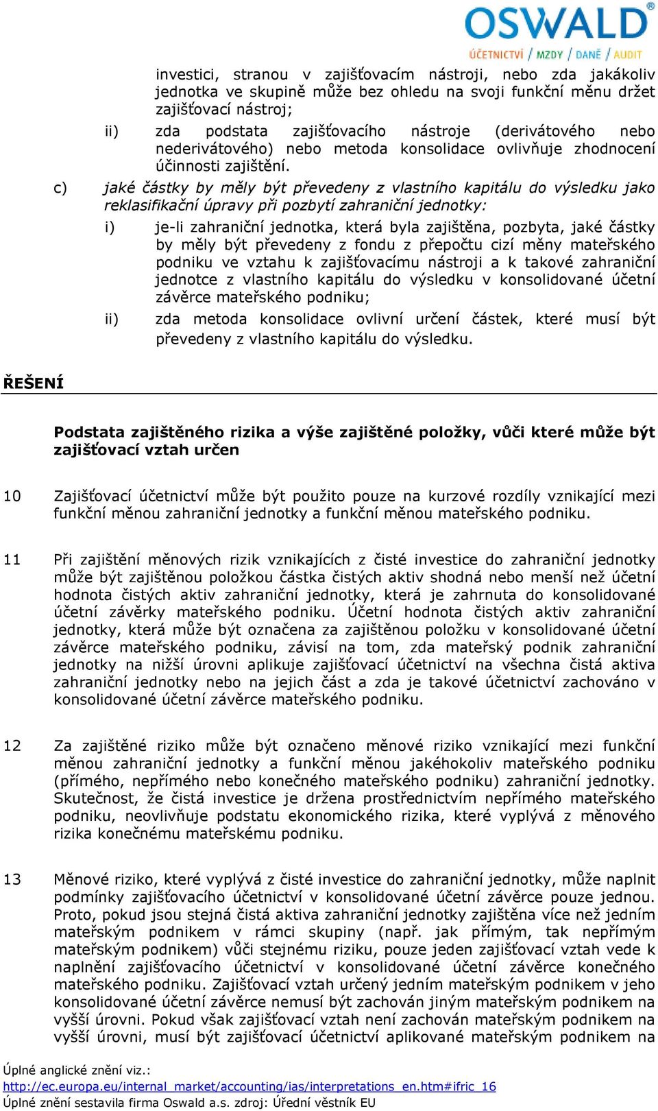 c) jaké částky by měly být převedeny z vlastního kapitálu do výsledku jako reklasifikační úpravy při pozbytí zahraniční jednotky: i) je-li zahraniční jednotka, která byla zajištěna, pozbyta, jaké