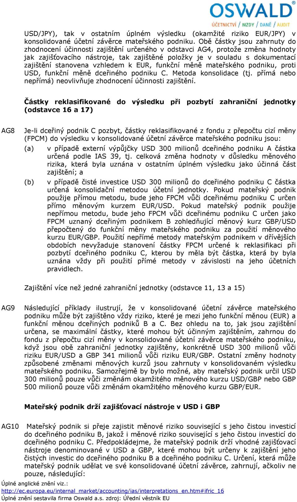 stanovena vzhledem k EUR, funkční měně mateřského podniku, proti USD, funkční měně dceřiného podniku C. Metoda konsolidace (tj. přímá nebo nepřímá) neovlivňuje zhodnocení účinnosti zajištění.