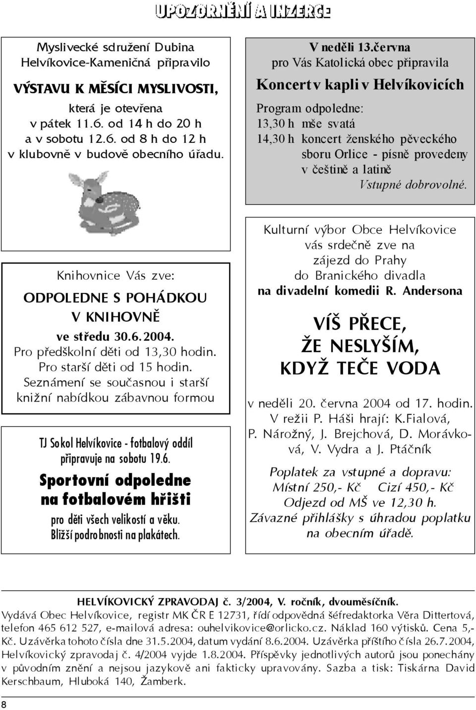 června pro Vás Katolická obec připravila Koncert v kapli v Helvíkovicích Program odpoledne: 13,30 h mše svatá 14,30 h koncert ženského pěveckého sboru Orlice - písně provedeny v češtině a latině