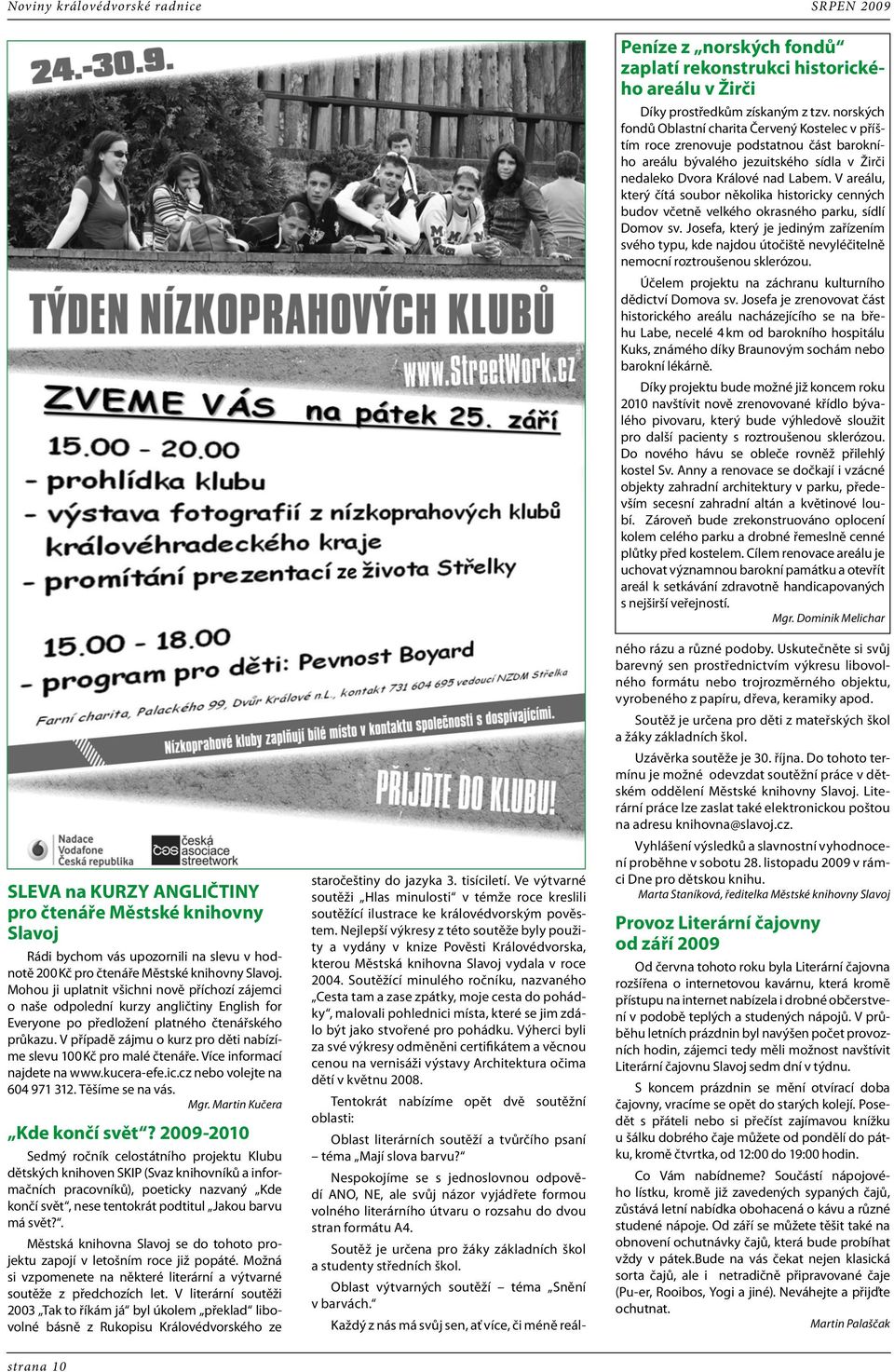 V případě zájmu o kurz pro děti nabízíme slevu 100 Kč pro malé čtenáře. Více informací najdete na www.kucera-efe.ic.cz nebo volejte na 604 971 312. Těšíme se na vás. Mgr. Martin Kučera Kde končí svět?