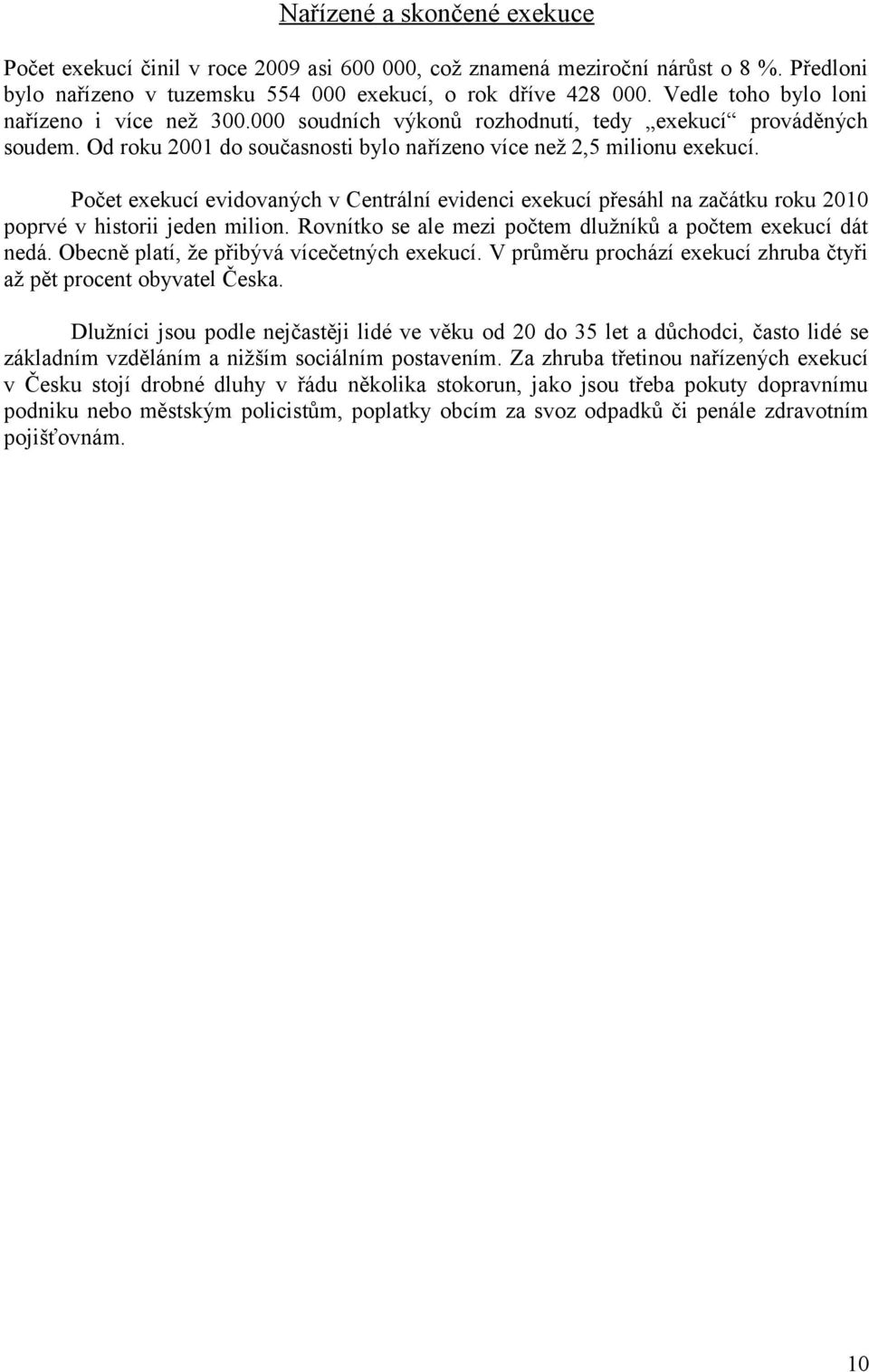 Počet exekucí evidovaných v Centrální evidenci exekucí přesáhl na začátku roku 2010 poprvé v historii jeden milion. Rovnítko se ale mezi počtem dlužníků a počtem exekucí dát nedá.