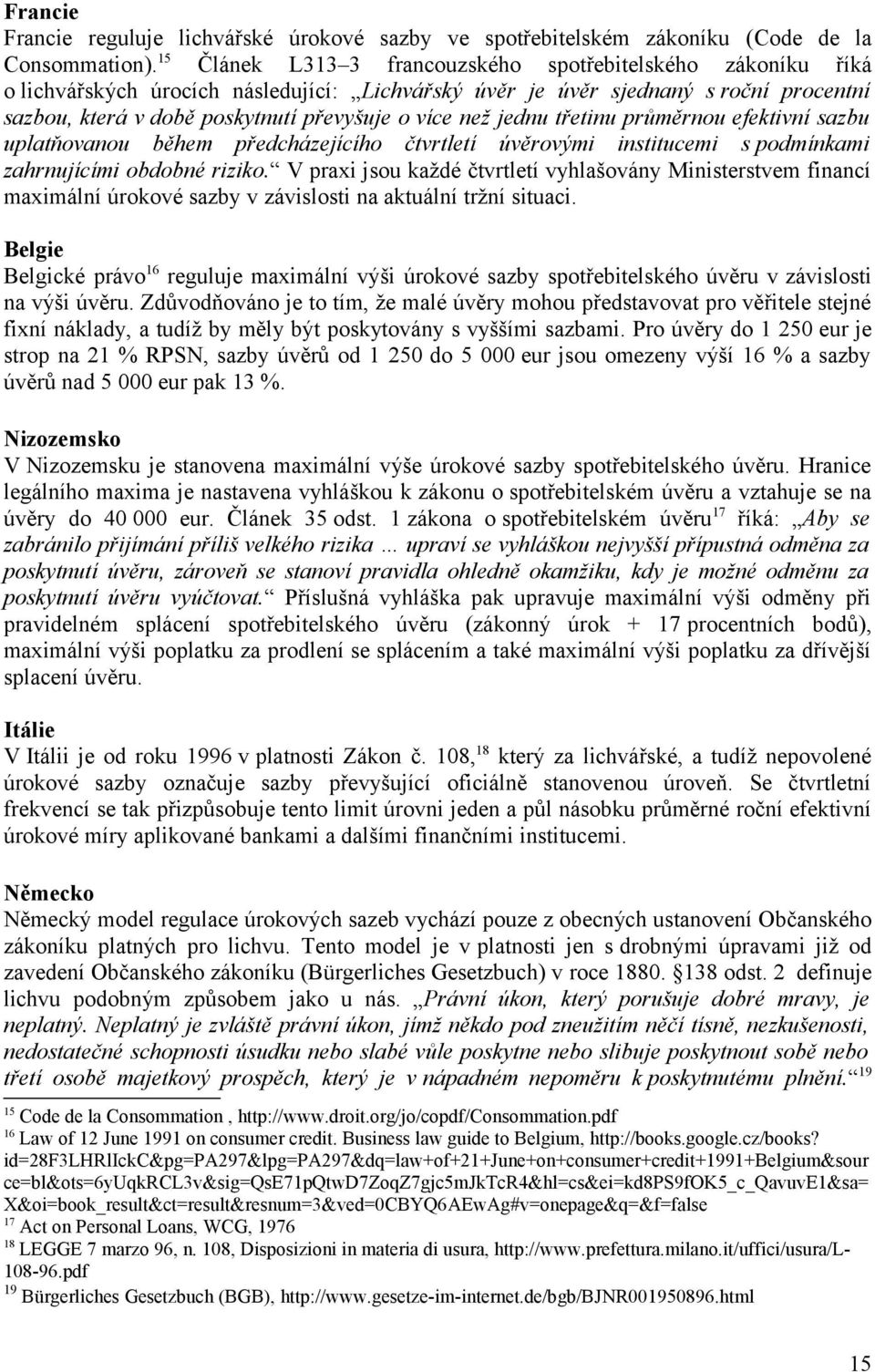 než jednu třetinu průměrnou efektivní sazbu uplatňovanou během předcházejícího čtvrtletí úvěrovými institucemi s podmínkami zahrnujícími obdobné riziko.