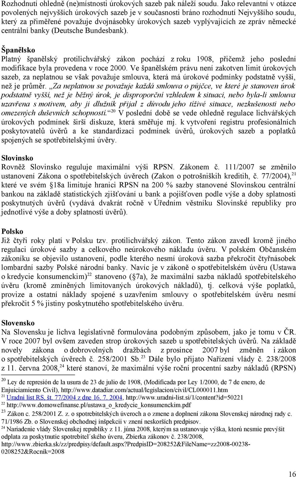německé centrální banky (Deutsche Bundesbank). Španělsko Platný španělský protilichvářský zákon pochází z roku 1908, přičemž jeho poslední modifikace byla provedena v roce 2000.