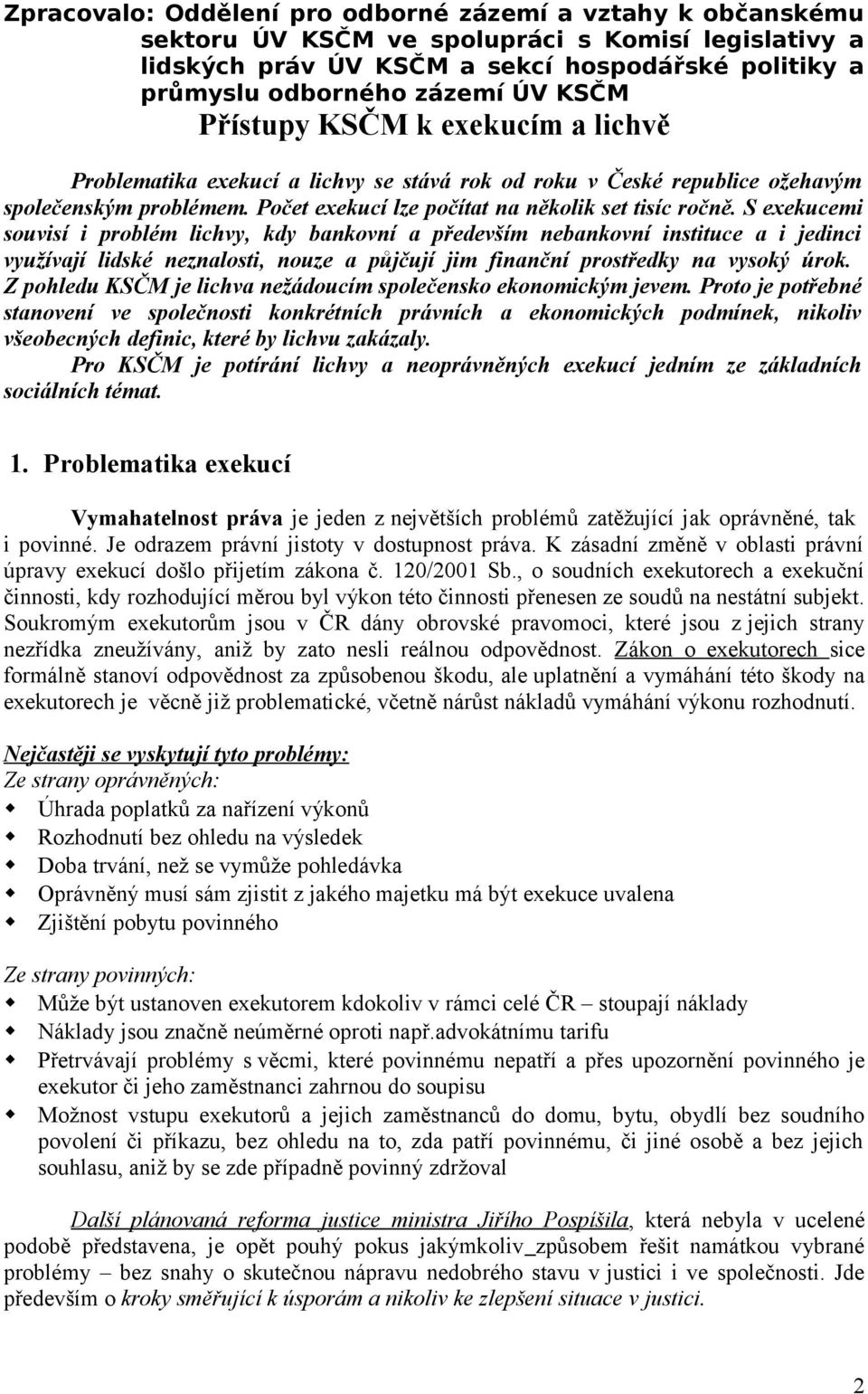 S exekucemi souvisí i problém lichvy, kdy bankovní a především nebankovní instituce a i jedinci využívají lidské neznalosti, nouze a půjčují jim finanční prostředky na vysoký úrok.