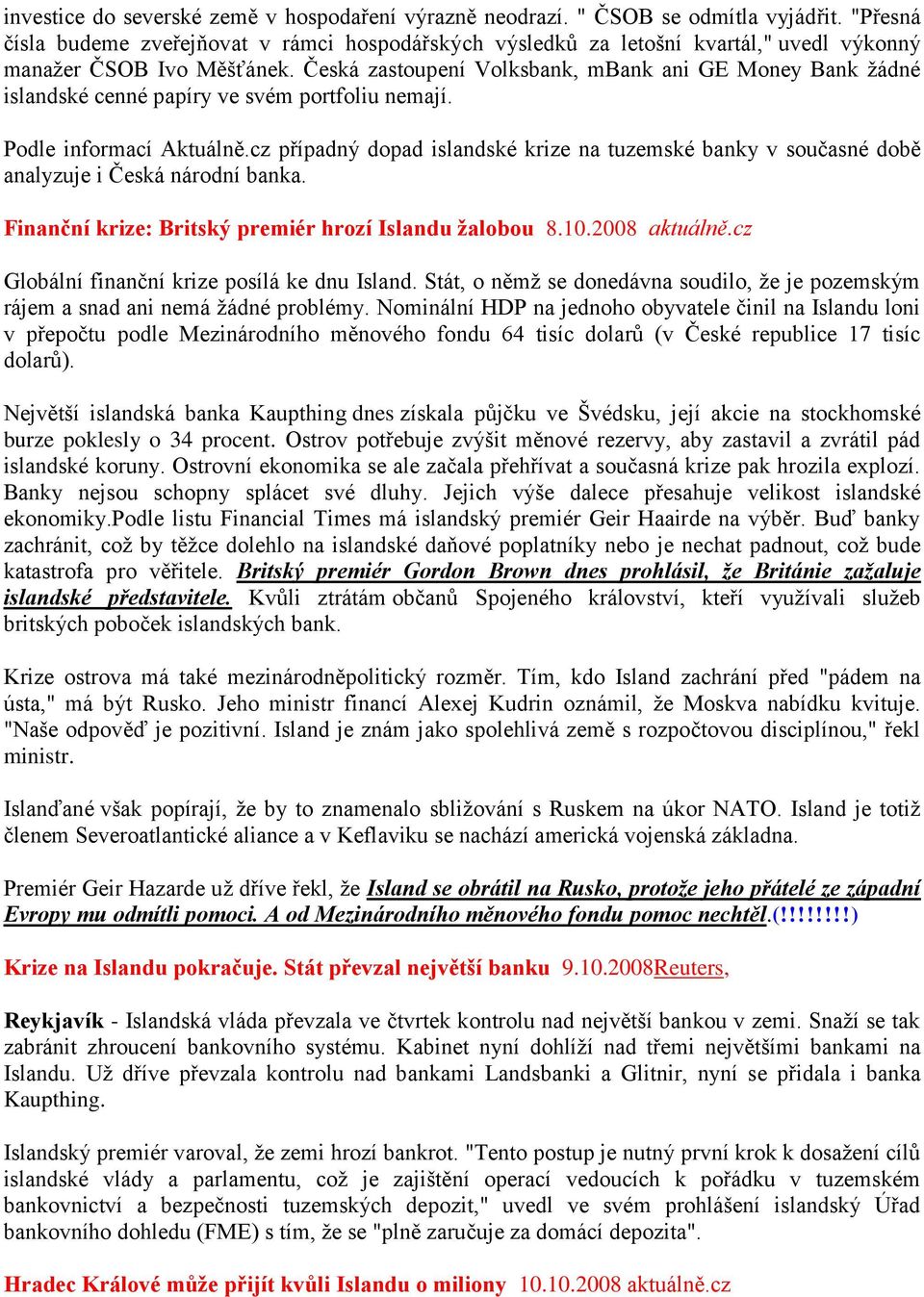 Česká zastoupení Volksbank, mbank ani GE Money Bank ţádné islandské cenné papíry ve svém portfoliu nemají. Podle informací Aktuálně.