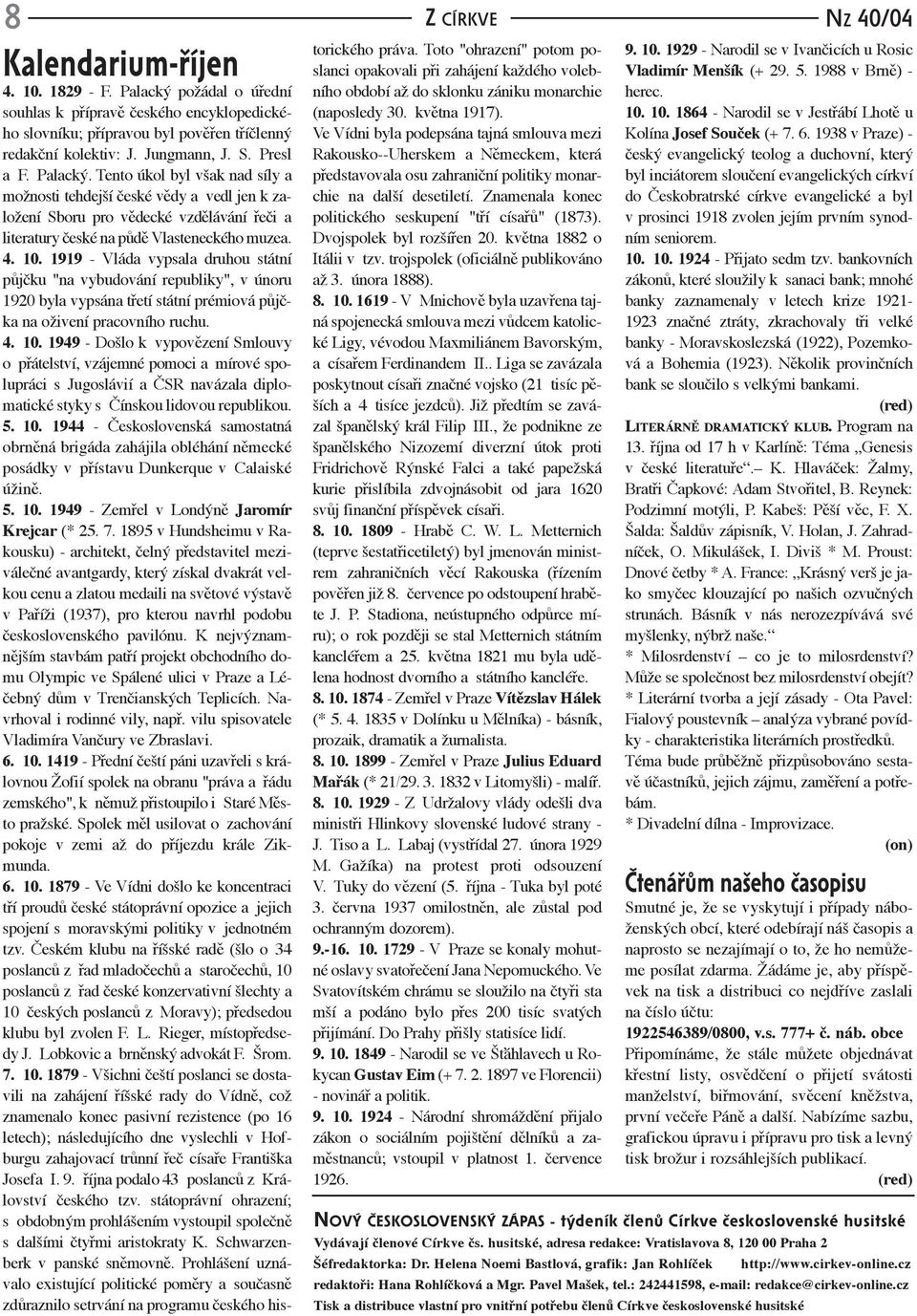 1919 - Vláda vypsala druhou státní půjčku "na vybudování republiky", v únoru 1920 byla vypsána třetí státní prémiová půjčka na oživení pracovního ruchu. 4. 10.