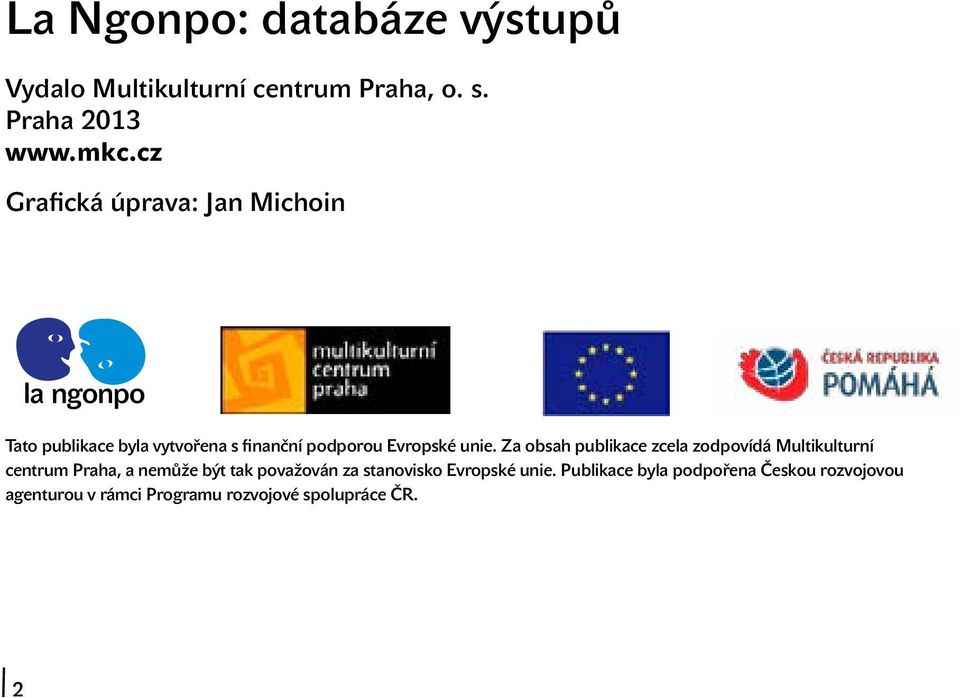 unie. Obsah Za obsah dokumentu publikace je zcela zcela zodpovídá na odpovědnosti Multikulturní Multikulturního centrum centra Praha Praha, a jako a nemůže takový být nemůže