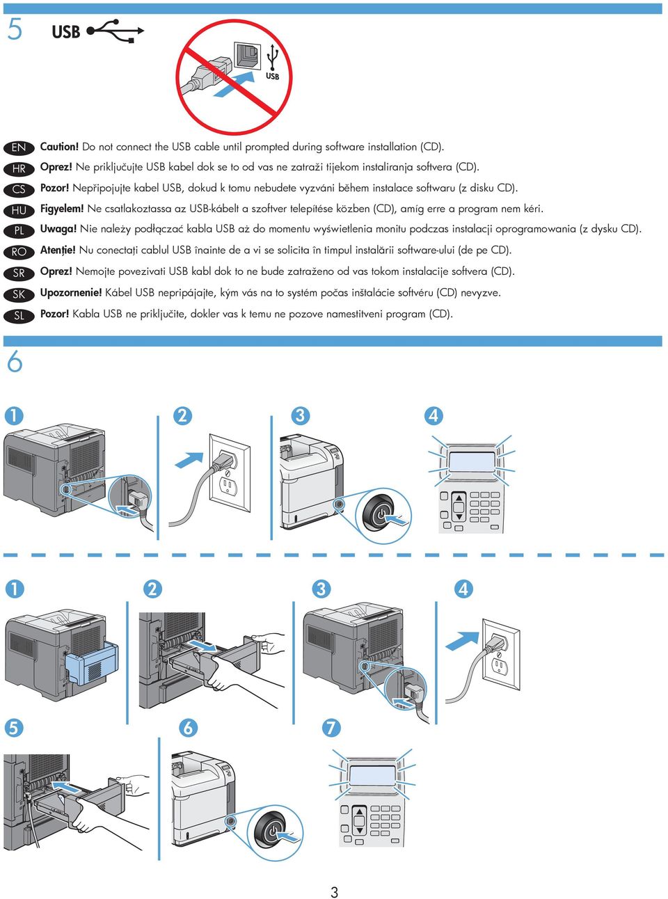 Uwaga! Nie należy podłączać kabla USB aż do momentu wyświetlenia monitu podczas instalacji oprogramowania (z dysku CD). Atenţie!