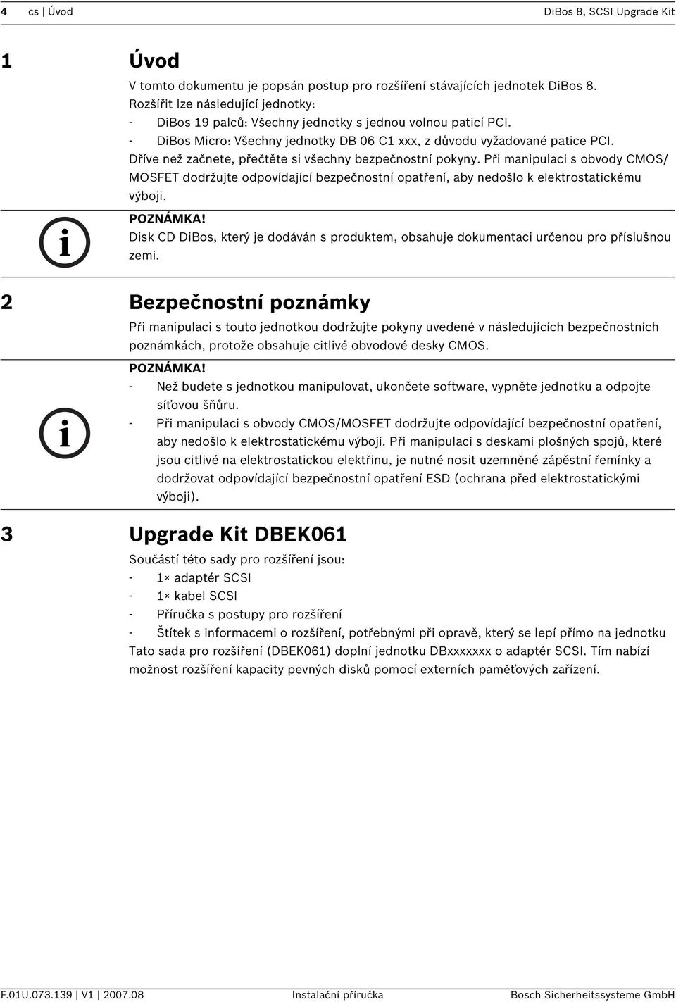 Dříve než začnete, přečtěte si všechny bezpečnostní pokyny. Při manipulaci s obvody CMOS/ MOSFET dodržujte odpovídající bezpečnostní opatření, aby nedošlo k elektrostatickému výboji. i POZNÁMKA!