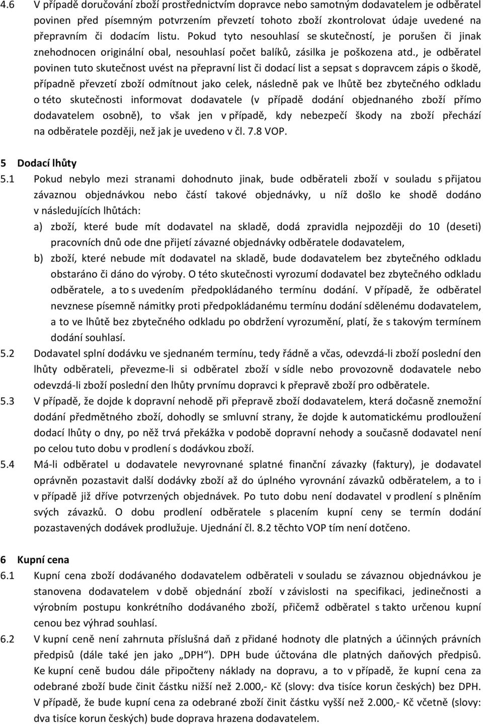 , je odběratel povinen tuto skutečnost uvést na přepravní list či dodací list a sepsat s dopravcem zápis o škodě, případně převzetí zboží odmítnout jako celek, následně pak ve lhůtě bez zbytečného