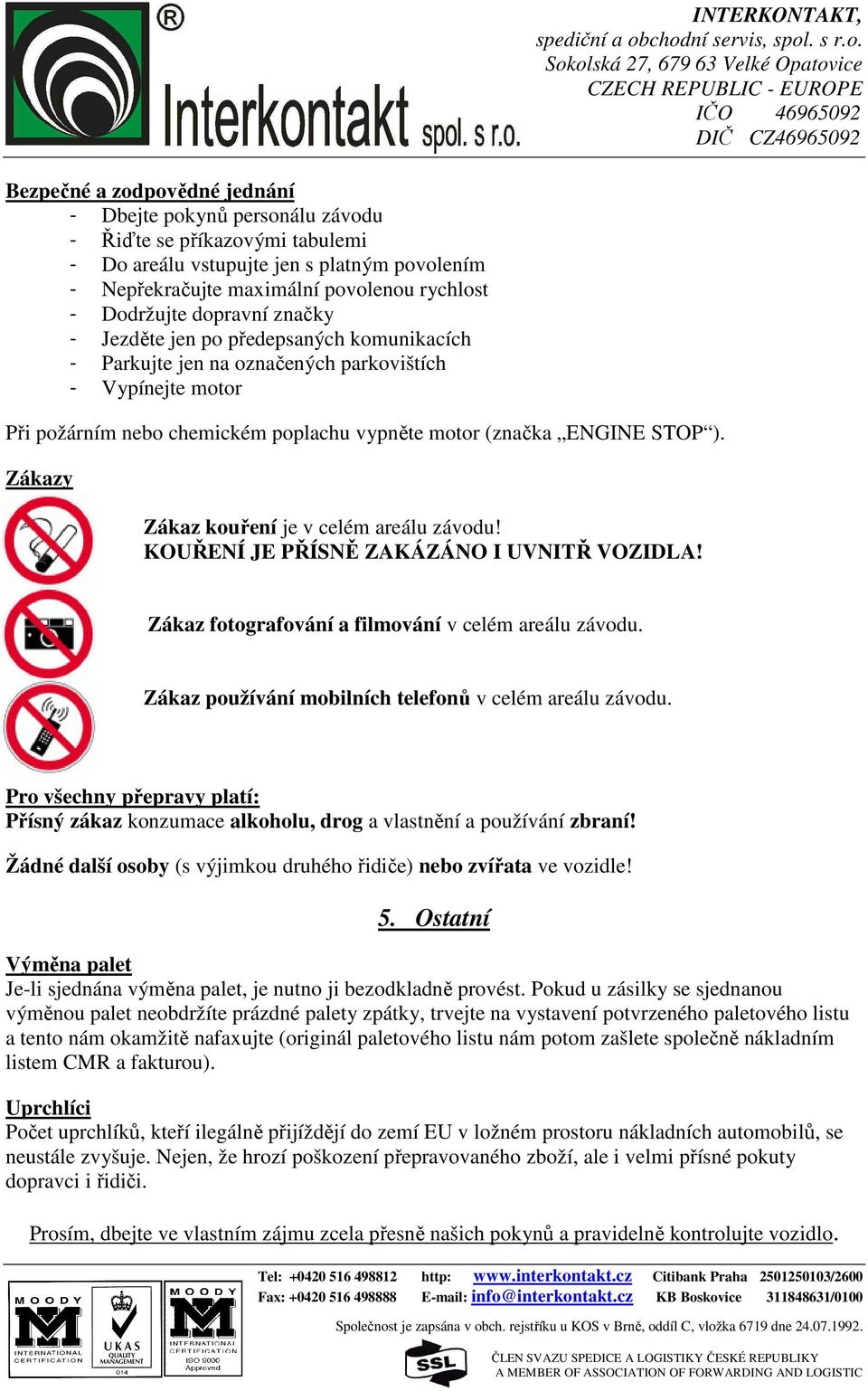 Zákazy Zákaz kouření je v celém areálu závodu! KOUŘENÍ JE PŘÍSNĚ ZAKÁZÁNO I UVNITŘ VOZIDLA! Zákaz fotografování a filmování v celém areálu závodu.