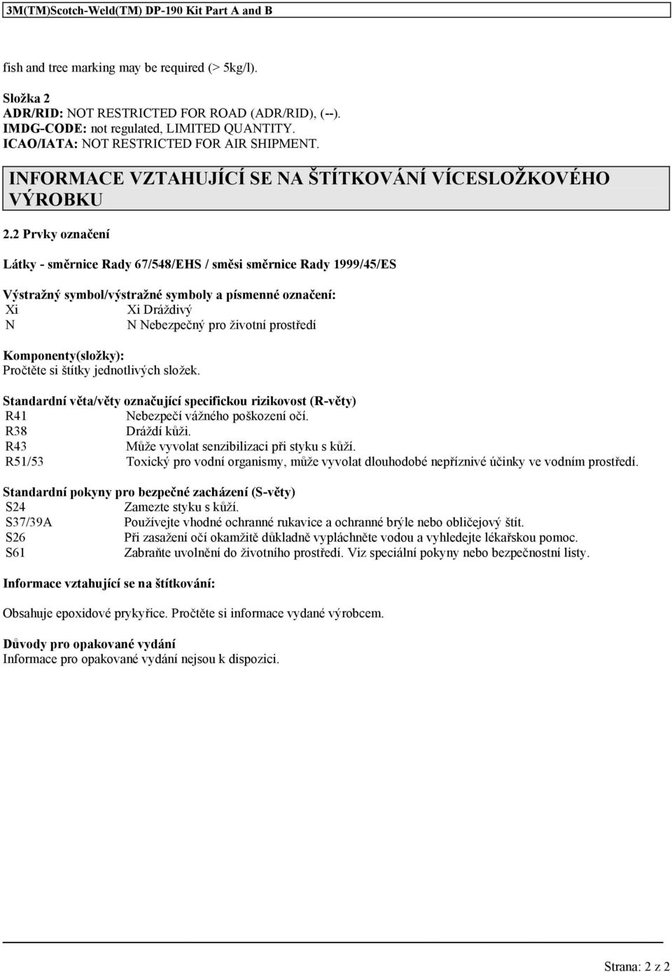 2 Prvky označení Látky - směrnice Rady 67/548/EHS / směsi směrnice Rady 1999/45/ES Výstražný symbol/výstražné symboly a písmenné označení: Xi Xi Dráždivý N N Nebezpečný pro životní prostředí