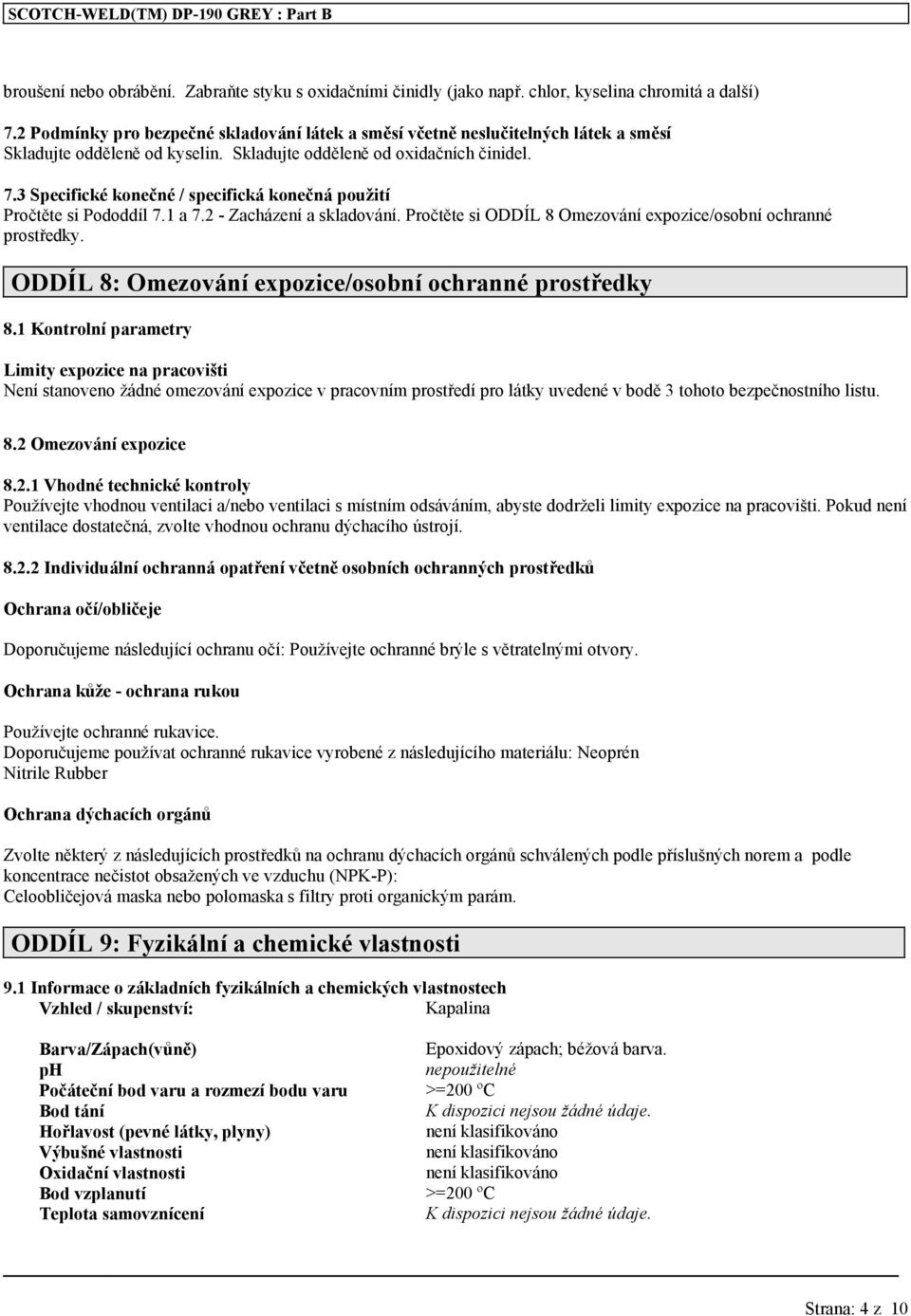 3 Specifické konečné / specifická konečná použití Pročtěte si Pododdíl 7.1 a 7.2 - Zacházení a skladování. Pročtěte si ODDÍL 8 Omezování expozice/osobní ochranné prostředky.