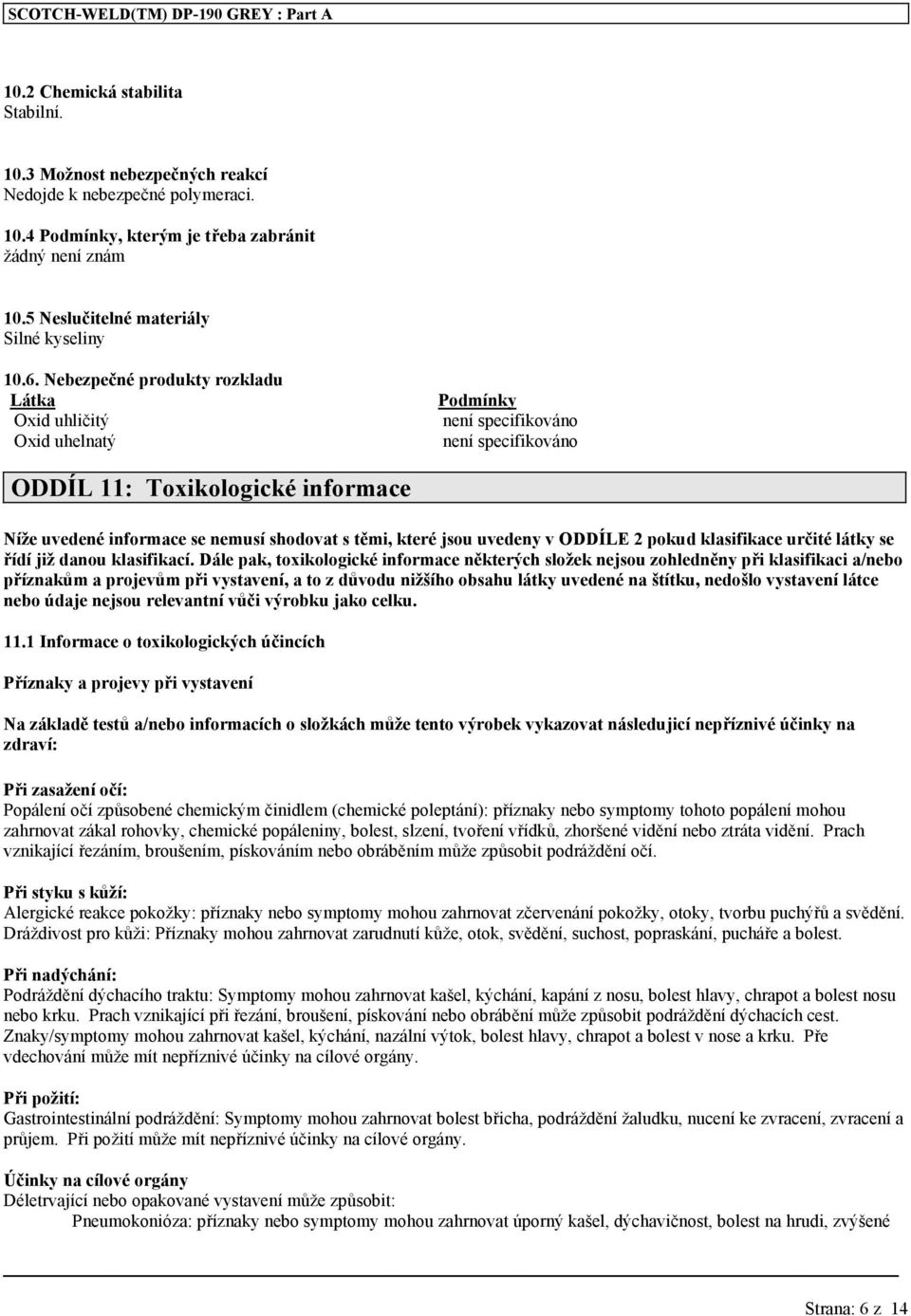 Nebezpečné produkty rozkladu Látka Podmínky Oxid uhličitý není specifikováno Oxid uhelnatý není specifikováno ODDÍL 11: Toxikologické informace Níže uvedené informace se nemusí shodovat s těmi, které