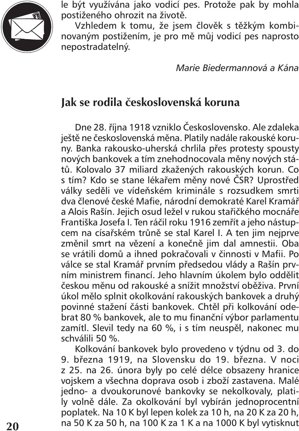 října 1918 vzniklo Československo. Ale zdaleka ještě ne československá měna. Platily nadále rakouské koruny.