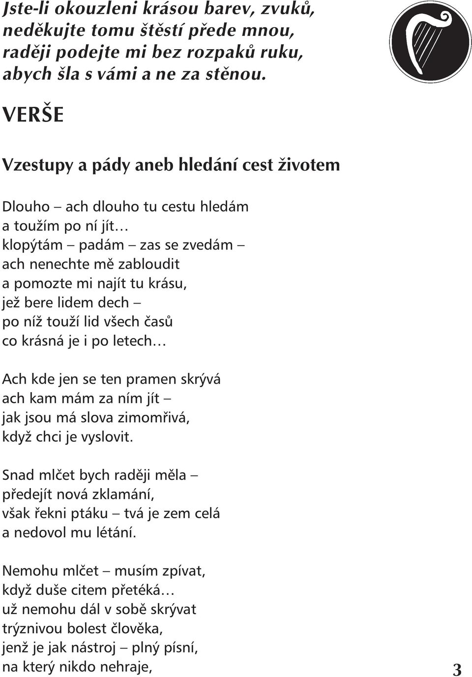 lidem dech po níž touží lid všech časů co krásná je i po letech Ach kde jen se ten pramen skrývá ach kam mám za ním jít jak jsou má slova zimomřivá, když chci je vyslovit.