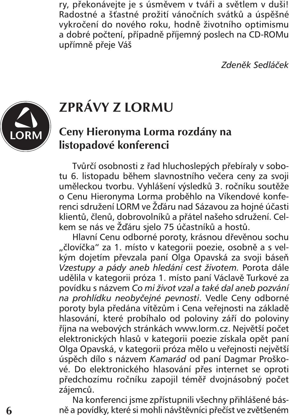 ZPRÁVY Z LORMU Ceny Hieronyma Lorma rozdány na listopadové konferenci 6 Tvůrčí osobnosti z řad hluchoslepých přebíraly v sobotu 6. listopadu během slavnostního večera ceny za svoji uměleckou tvorbu.