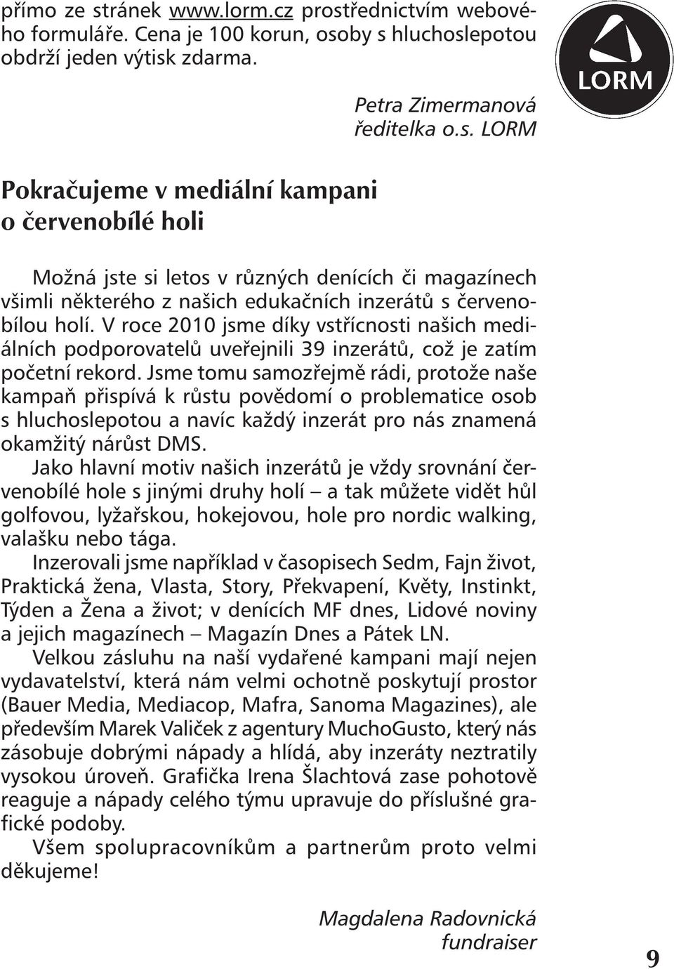 LORM Možná jste si letos v různých denících či magazínech všimli některého z našich edukačních inzerátů s červenobílou holí.